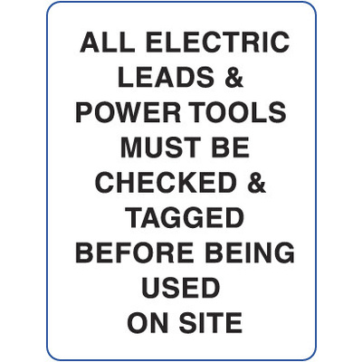 All Electric Leads and Power Tools Must be Checked and Tagged Before Being Used on Site