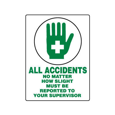 All Accidents No Matter How Slight Must Be Reported To Your Supervisor