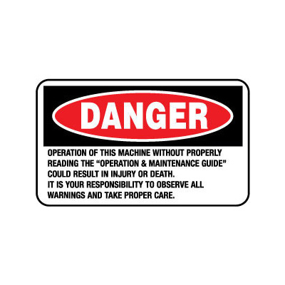 Danger Operation of This Machine Without Properly Reading the "Operation and Maintenance Guide" Could Result in Injury or Death. It is your responsibi